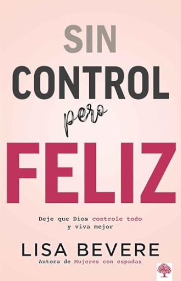 Sin Control Pero Feliz: Deje Que Dios Controle Todo Y Vive Mejor / Out of Control and Loving It: Giving God Complete Control of Your Life