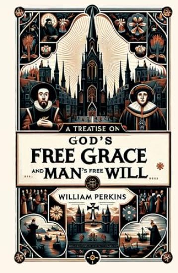 A Treatise on God's Free Grace and Man's Free Will