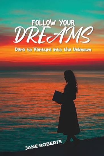 FOLLOW YOUR DREAMS Dare to Venture into the Unknown
