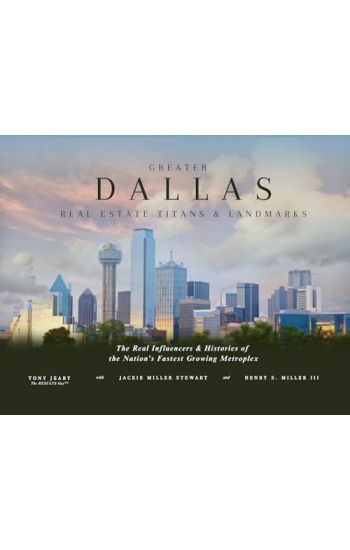 Greater Dallas Real Estate Titans & Landmarks: The Real Influencers & Histories of the Nation's Fastest Growing Metroples