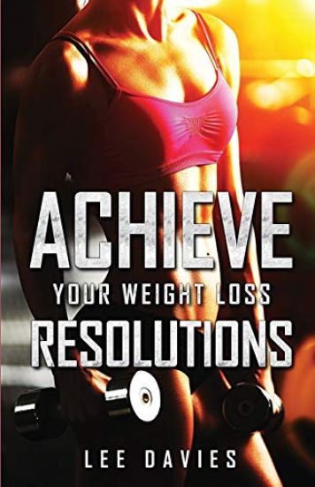Achieve Your Weight Loss Resolutions: Keeping Your Weight Loss & Diet Resolutions
