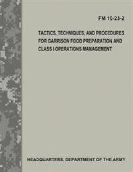 Tactics, Techniques, and Procedures for Garrison Food Preparation and Class I Operations Management (FM 10-23-2)