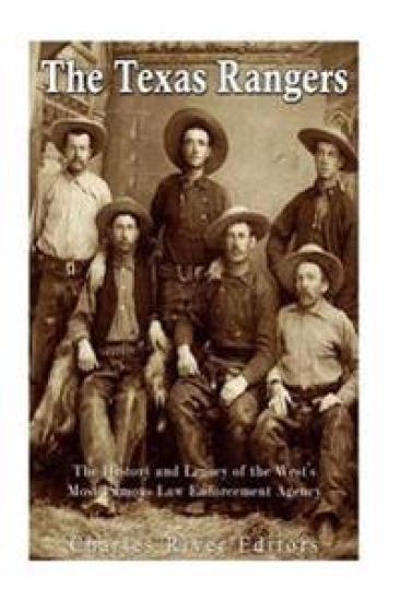 The Texas Rangers: The History and Legacy of the West's Most Famous Law Enforcement Agency