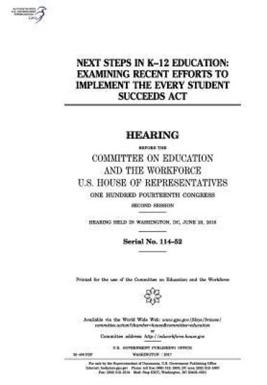 Next steps in K-12 education: examining recent efforts to implement the Every Student Succeeds Act: hearing before the Committee on Education and th