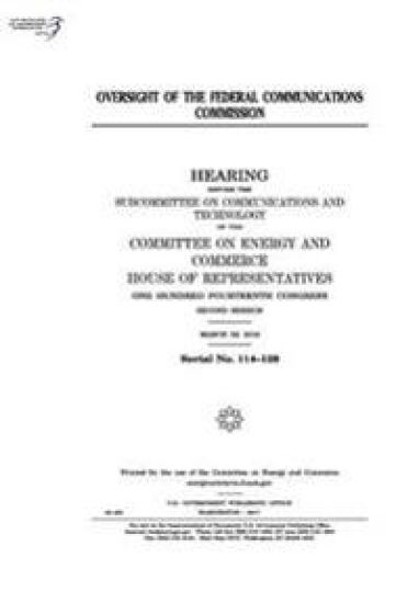 Oversight of the Federal Communications Commission: hearing before the Subcommittee on Communications and Technology of the Committee on Energy and Co