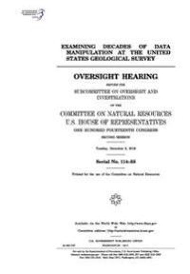 Examining decades of data manipulation at the United States Geological Survey: oversight hearing before the Subcommittee on Oversight and Investigatio