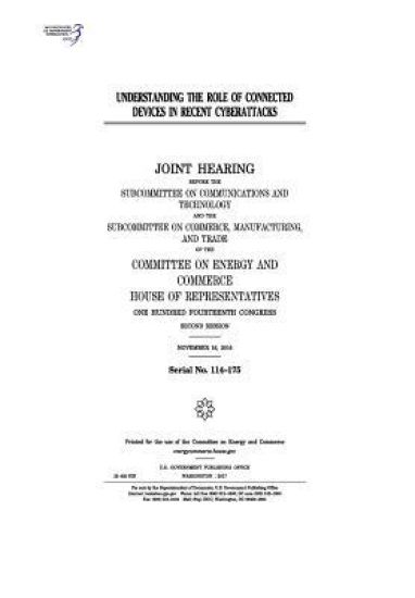 Understanding the role of connected devices in recent cyberattacks: joint hearing before the Subcommittee on Communications and Technology and the Sub