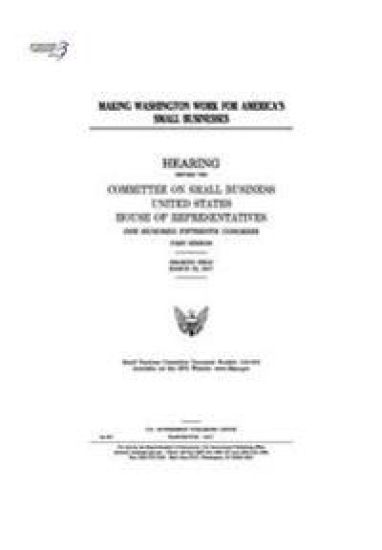 Making Washington Work for America's Small Businesses: Hearing Before the Committee on Small Business