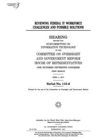 Reviewing federal IT workforce challenges and possible solutions: hearing before the Subcommittee on Information Technology of the Committee on Oversi