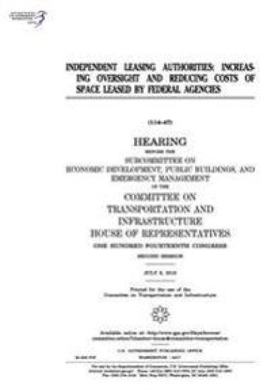 Independent leasing authorities: increasing oversight and reducing costs of space leased by Federal agencies: hearing before the Subcommittee on Econo