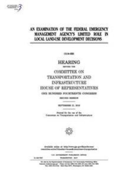 An examination of the Federal Emergency Management Agency's limited role in local land-use development decisions: hearing before the Committee on Tran