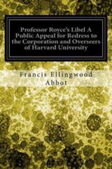 Professor Royce's Libel A Public Appeal for Redress to the Corporation and Overseers of Harvard University