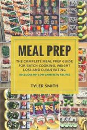 Meal Prep: The Complete Meal Prep Guide for Batch Cooking, Weight Loss and Clean Eating - Includes 60+ Low Carb Keto Recipes