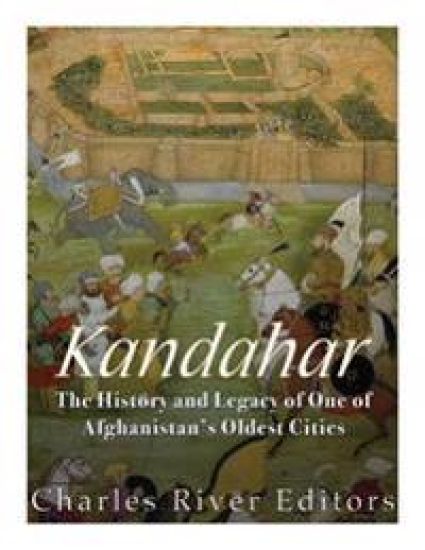 Kandahar: The History and Legacy of One of Afghanistan's Oldest Cities