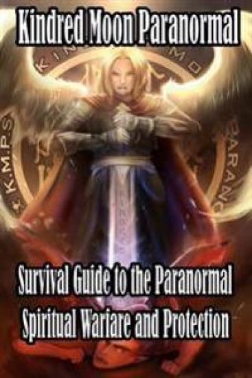 Kindred Moon Paranormal Survival guide to the paranormal: Spiritual warfare and protection