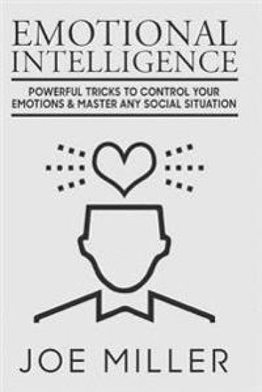 Emotional Intelligence: Powerful Tricks To Control Your Emotions & Master Any Social Situation