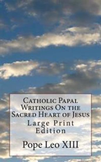 Catholic Papal Writings On the Sacred Heart of Jesus: Large Print Edition