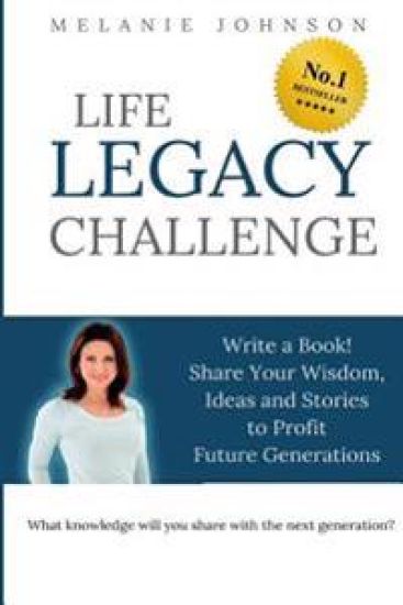 Life Legacy Challenge: Write a Book! Share Your Wisdom, Ideas and Stories to Profit Future Generations