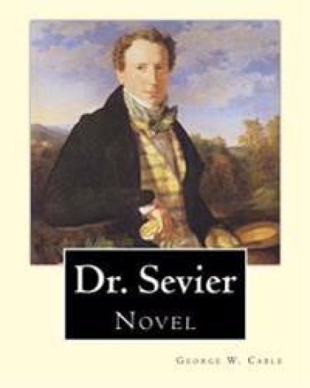 Dr. Sevier By: George W. Cable: "Dr Sevier" from George Washington Cable. American novelist notable for the realism of his portrayals