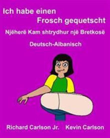 Ich habe einen Frosch gequetscht: Ein Bilderbuch für Kinder Deutsch-Albanisch (Zweisprachige Ausgabe)