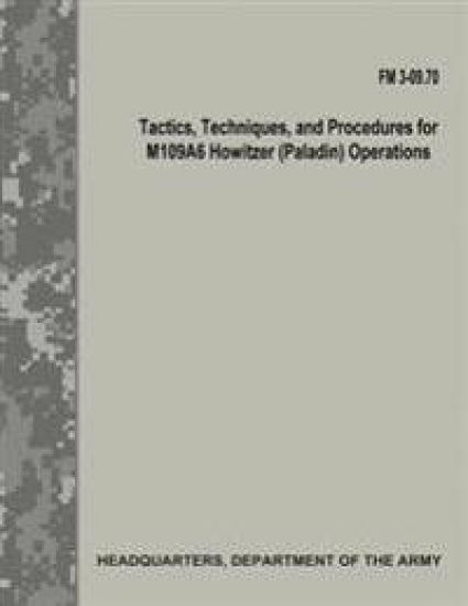 Tactics, Techniques, and Procedures for M109A6 Howitzer (Paladin) Operations (FM 3-09.70)