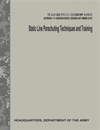 Static Line Parachuting Techniques and Training (TC 3-21.220 / FM 3-21.220)