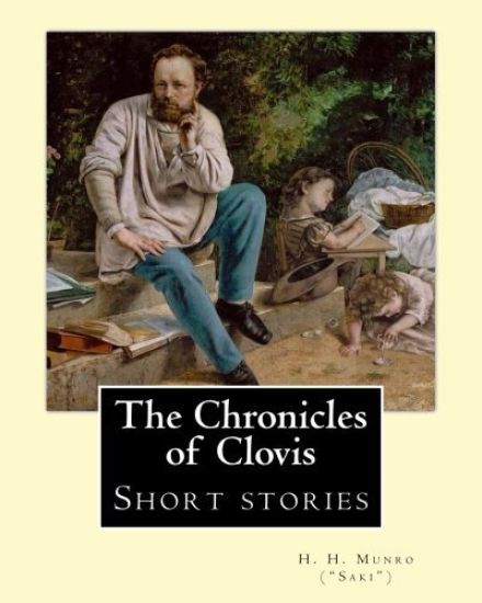 The Chronicles of Clovis (short stories). By: H. H. Munro ("SAKI"): Hector Hugh Munro (18 December 1870 - 14 November 1916), better known by the pen n