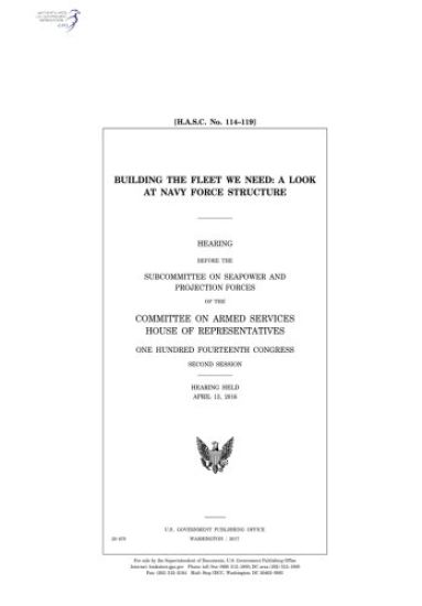 Building the fleet we need: a look at Navy force structure: hearing before the Subcommittee on Seapower and Projection Forces of the Committee on