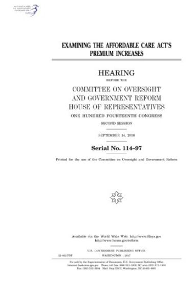 Examining the Affordable Care Act's premium increases: hearing before the Committee on Oversight and Government Reform