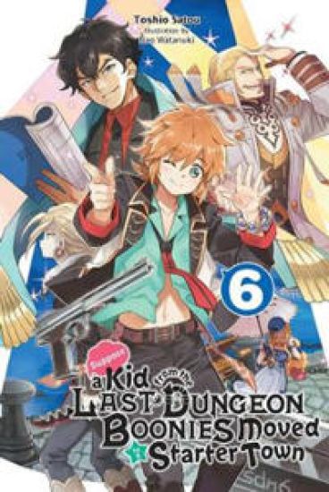 Suppose a Kid from the Last Dungeon Boonies Moved to a Starter Town, Vol. 6 (light novel)