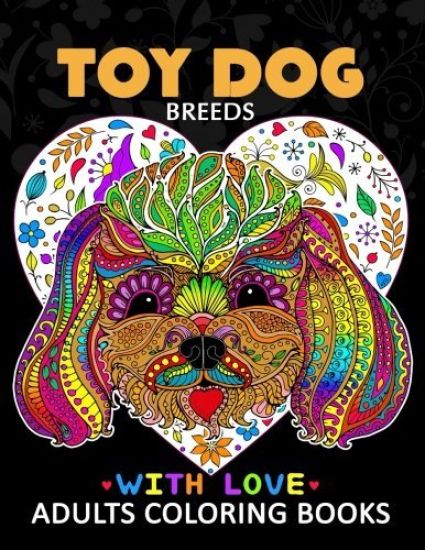 Toy Dog Breeds Coloring book for Adults: Yorkshire Terrier, Shih Tzu, Pomeranian, Chihuahua, Pug, Silky Terrier and Friend