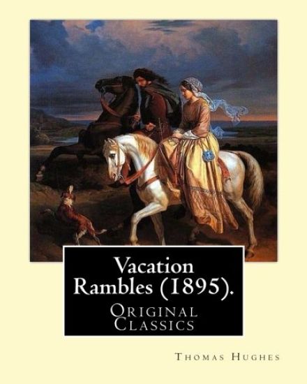 Vacation Rambles (1895). By: Thomas Hughes: Thomas Hughes QC (20 October 1822 - 22 March 1896) was an English lawyer, judge, politician and author.