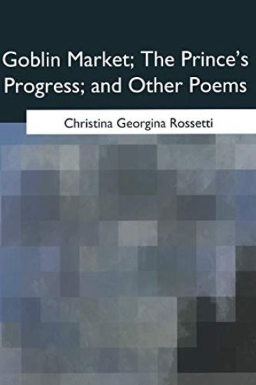 Goblin Market, The Prince's Progress, and Other Poems