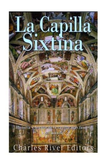 La Capilla Sixtina: Historia y legado de la capilla más famosa del mundo