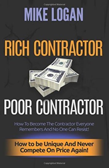 Rich Contractor Poor Contractor: How To Become The Contractor Everyone Remembers And No One Can Forget