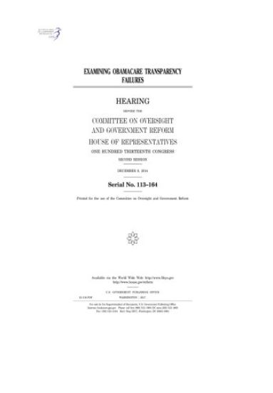 Examining Obamacare transparency failures: hearing before the Committee on Oversight and Government Reform, House of Representatives, One Hundred Thir