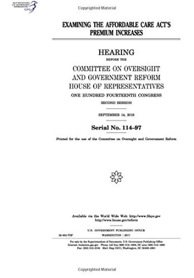 Examining the Affordable Care Act's premium increases: hearing before the Committee on Oversight and Government Reform, House of Representatives, One
