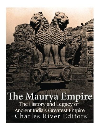 The Maurya Empire: The History and Legacy of Ancient India's Greatest Empire