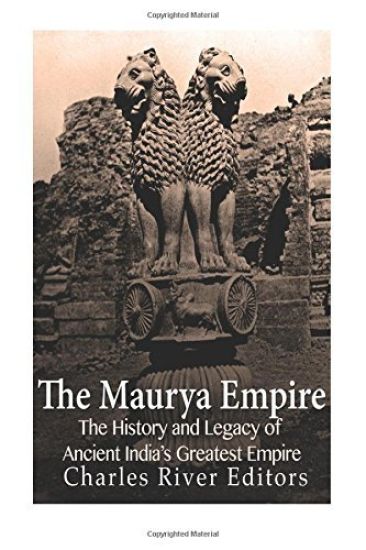 The Maurya Empire: The History and Legacy of Ancient India's Greatest Empire