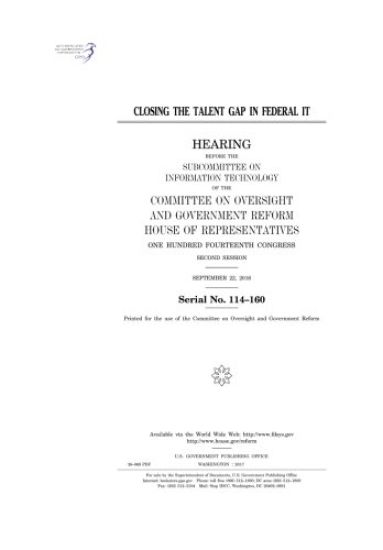 Closing the talent gap in federal IT: hearing before the Subcommittee on Information Technology of the Committee on Oversight and Government Reform, H