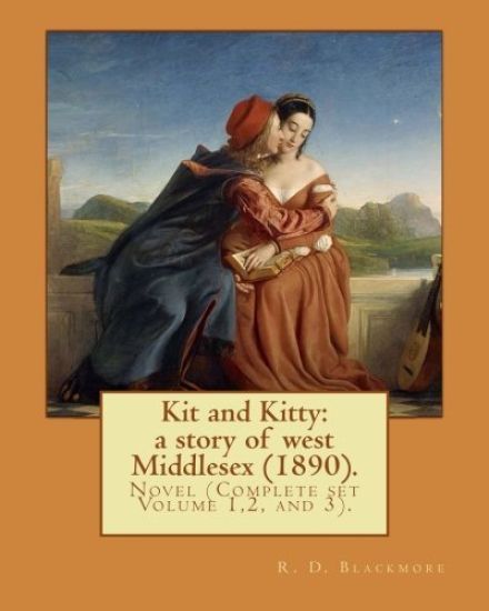Kit and Kitty: a story of west Middlesex (1890). By: R. D. Blackmore (Complete set Volume 1,2 and 3).: Kit and Kitty: a story of west