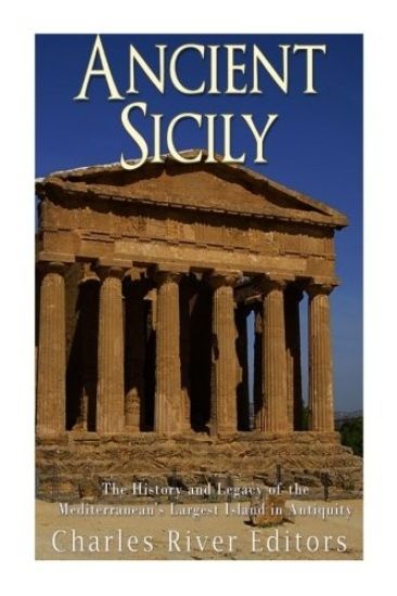 Ancient Sicily: The History and Legacy of the Mediterranean's Largest Island in Antiquity