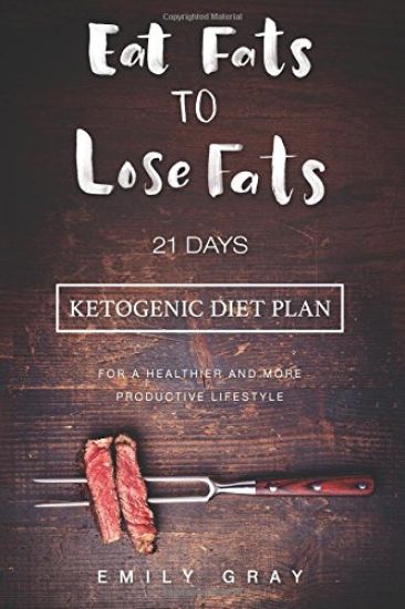 Eat Fats To Lose Fats (Ketogenic Diet): 21 Days Ketogenic Diet Plan For A Healthier And More Productive Lifestyle (Low Carb diet, LCHF, Ketogenic Diet