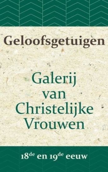 Geloofsgetuigen: Galerij van Christelijke Vrouwen in de 18e en 19e eeuw