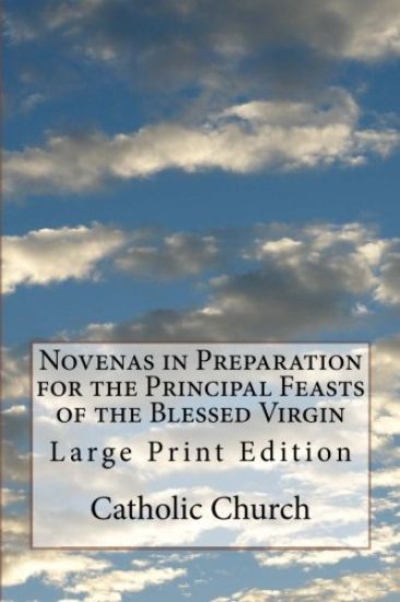 Novenas in Preparation for the Principal Feasts of the Blessed Virgin: Large Print Edition