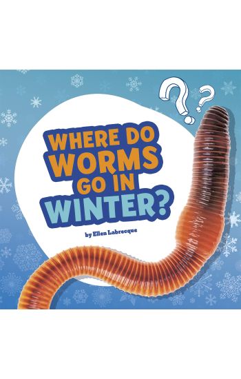 Where Do Worms Go in Winter?: Answering Kids' Questions