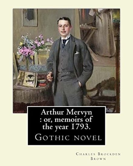Arthur Mervyn: or, memoirs of the year 1793. By: Charles Brockden Brown: It was one of Brown's more popular novels, and is in many wa