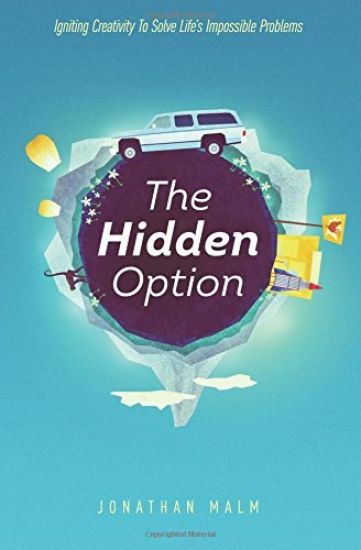 The Hidden Option: Igniting Creativity to Solve Life's Impossible Problems