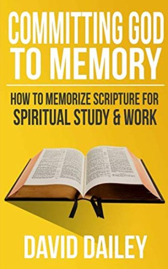 Committing God to Memory: How to Memorize Scripture for Spiritual Study & Work