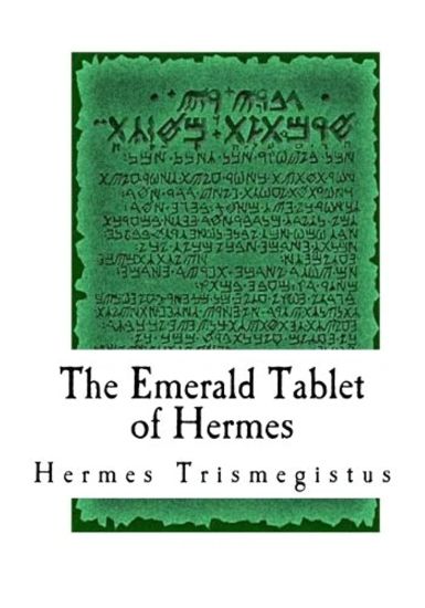 The Emerald Tablet of Hermes: The Smaragdine Table, or Tabula Smaragdina